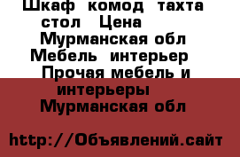 Шкаф, комод, тахта, стол › Цена ­ 500 - Мурманская обл. Мебель, интерьер » Прочая мебель и интерьеры   . Мурманская обл.